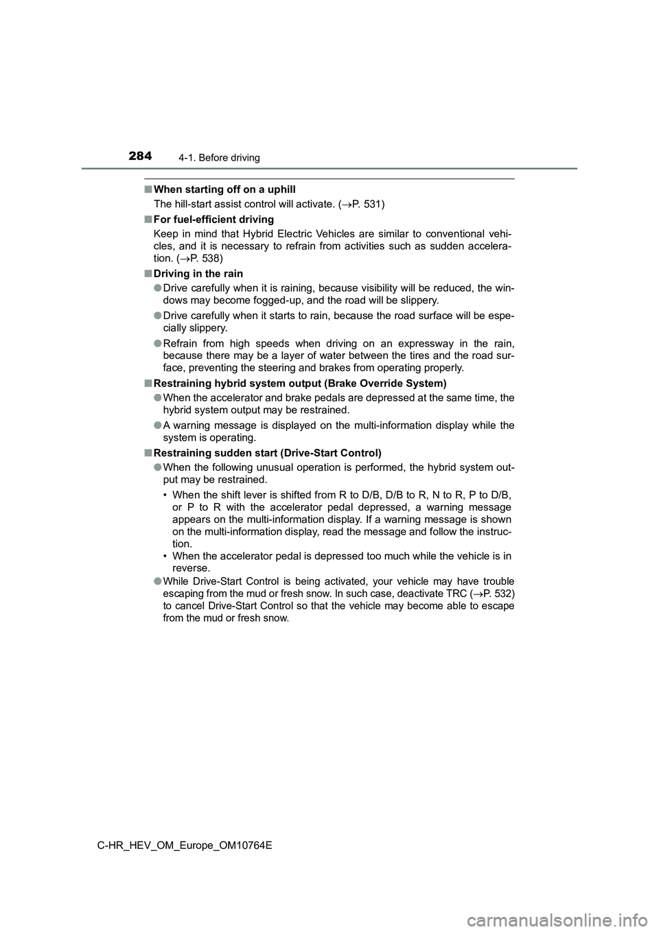 TOYOTA C-HR 2023  Owners Manual 2844-1. Before driving
C-HR_HEV_OM_Europe_OM10764E
■When starting off on a uphill 
The hill-start assist control will activate. ( P. 531) 
■ For fuel-efficient driving 
Keep  in  mind  that  Hy