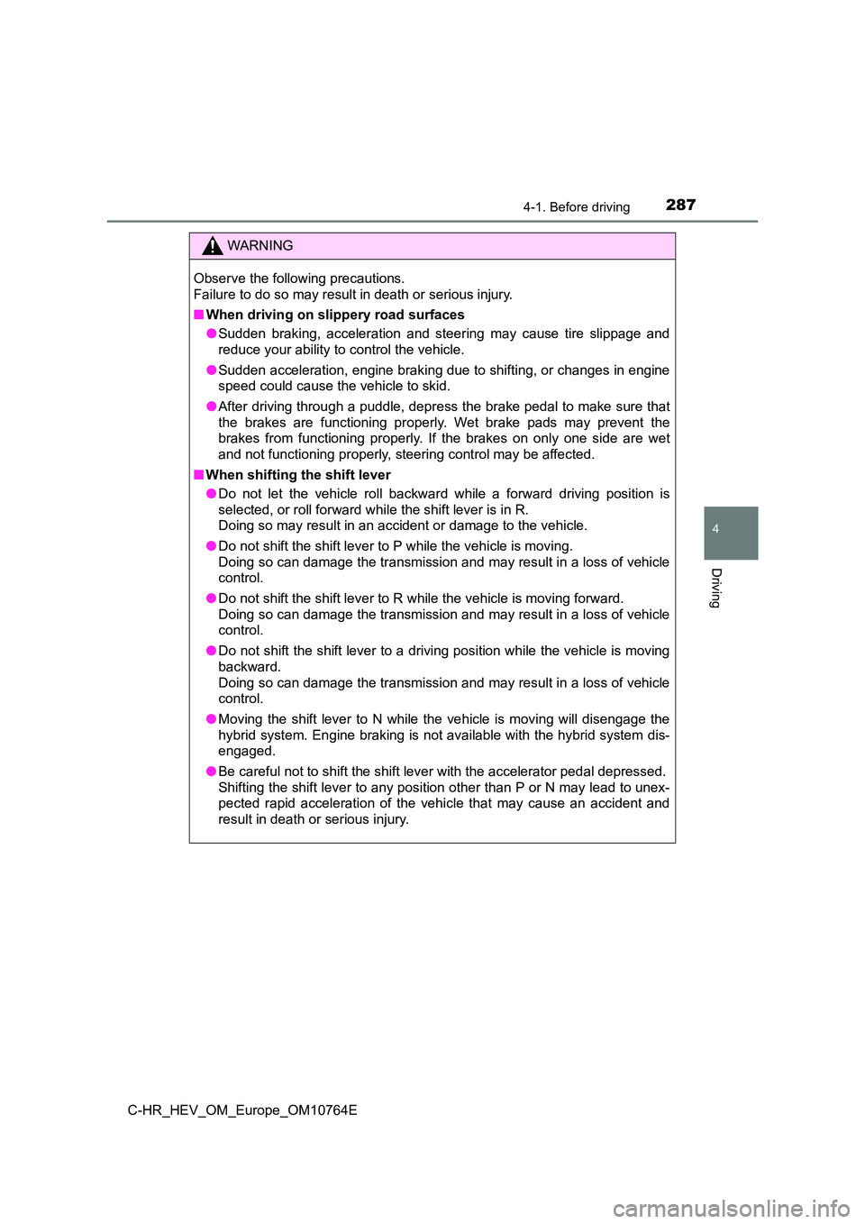 TOYOTA C-HR 2023  Owners Manual 2874-1. Before driving
4
Driving
C-HR_HEV_OM_Europe_OM10764E
WARNING
Observe the following precautions.  
Failure to do so may result in death or serious injury. 
■ When driving on slippery road sur