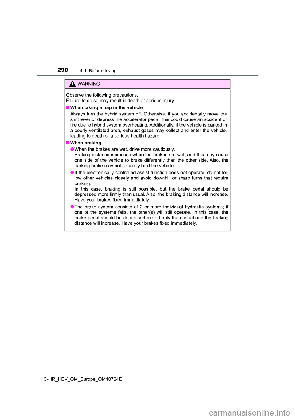TOYOTA C-HR 2023  Owners Manual 2904-1. Before driving
C-HR_HEV_OM_Europe_OM10764E
WARNING
Observe the following precautions.  
Failure to do so may result in death or serious injury. 
■ When taking a nap in the vehicle 
Always  t