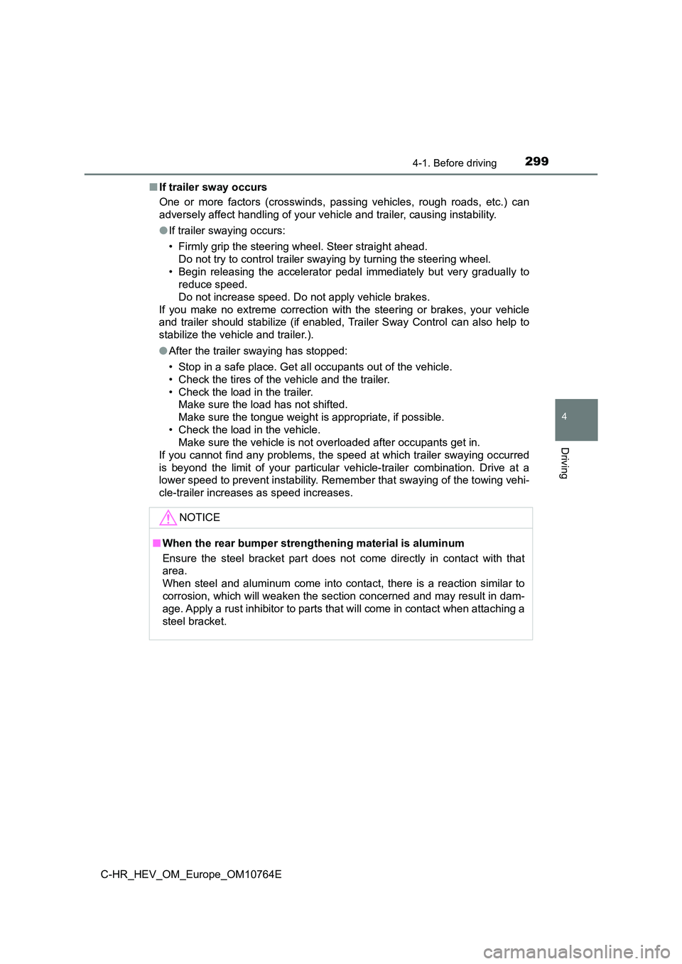 TOYOTA C-HR 2023  Owners Manual 2994-1. Before driving
4
Driving
C-HR_HEV_OM_Europe_OM10764E 
■ If trailer sway occurs 
One  or  more  factors  (crosswinds,  passing  vehicles,  rough  roads,   etc.)  can 
adversely affect handlin