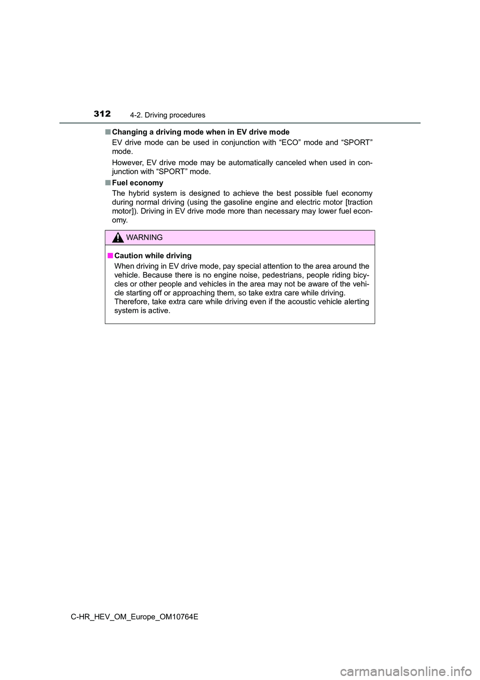 TOYOTA C-HR 2023  Owners Manual 3124-2. Driving procedures
C-HR_HEV_OM_Europe_OM10764E 
■ Changing a driving mode when in EV drive mode 
EV  drive  mode  can  be  used  in  conjunction  with  “ECO”  mode  and  “S PORT” 
mo