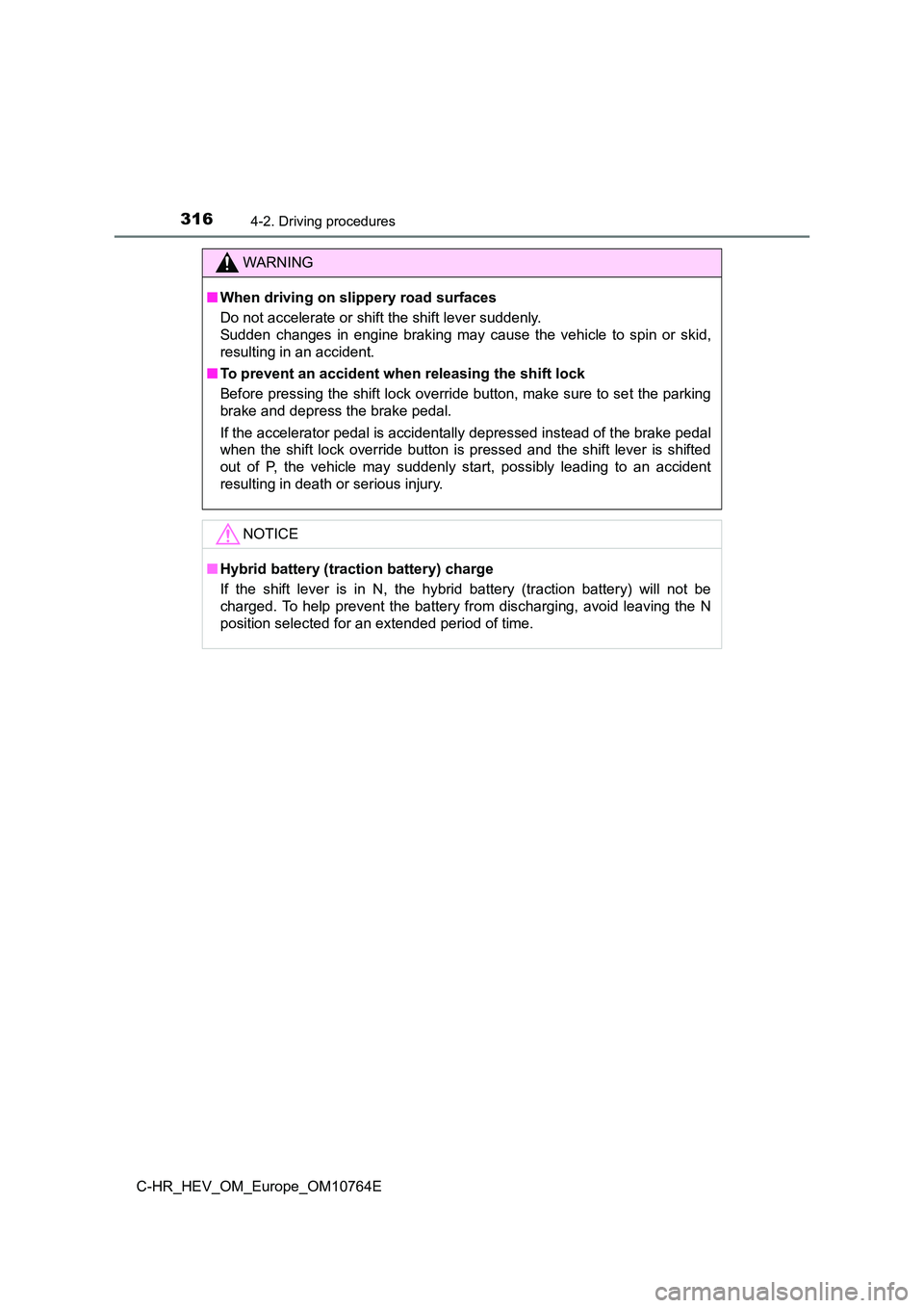 TOYOTA C-HR 2023  Owners Manual 3164-2. Driving procedures
C-HR_HEV_OM_Europe_OM10764E
WARNING
■When driving on slippery road surfaces 
Do not accelerate or shift the shift lever suddenly.  
Sudden  changes  in  engine  braking  m