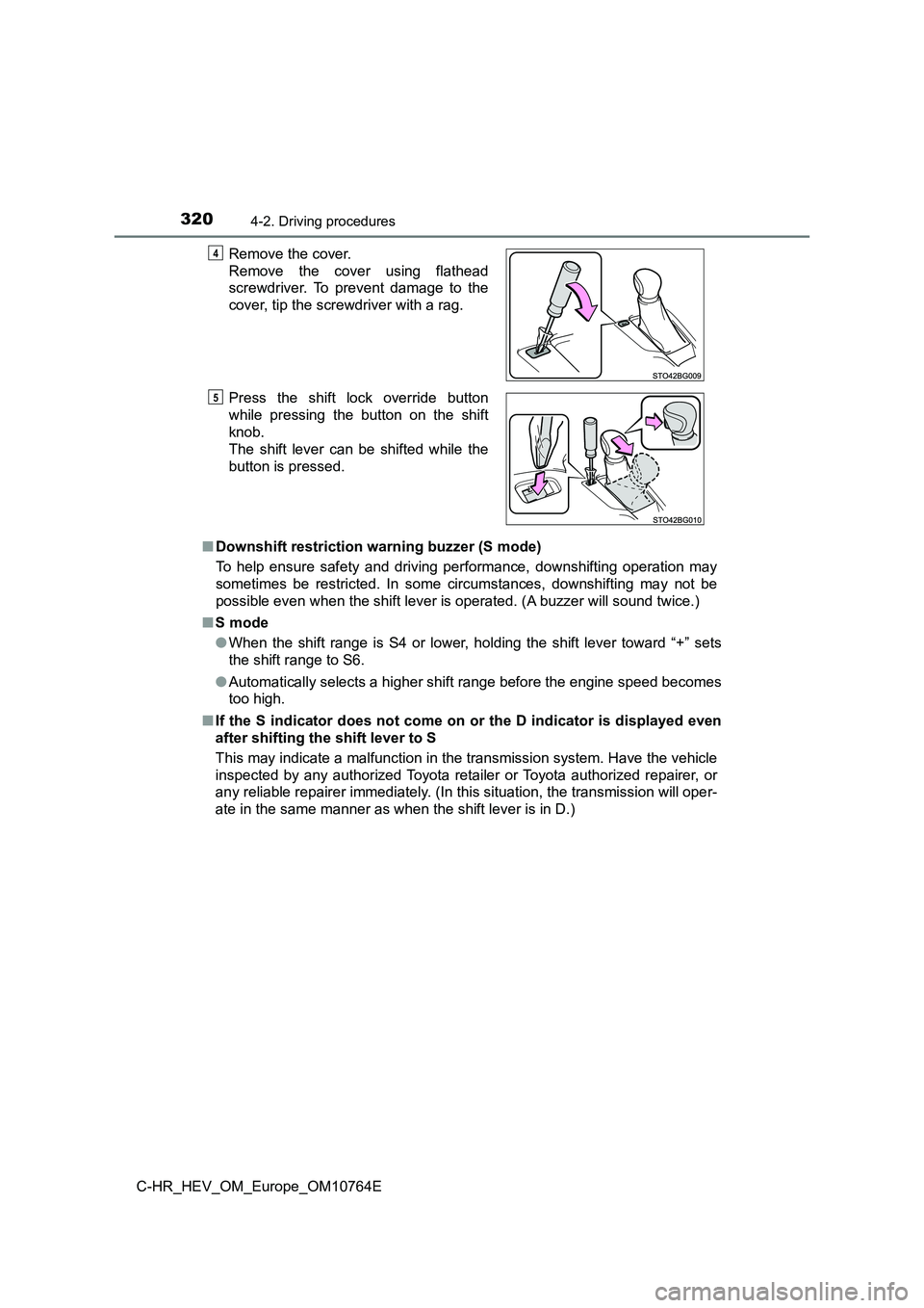 TOYOTA C-HR 2023  Owners Manual 3204-2. Driving procedures
C-HR_HEV_OM_Europe_OM10764E 
■ Downshift restriction warning buzzer (S mode) 
To  help  ensure  safety  and  driving  performance,  downshifting  ope ration  may 
sometime