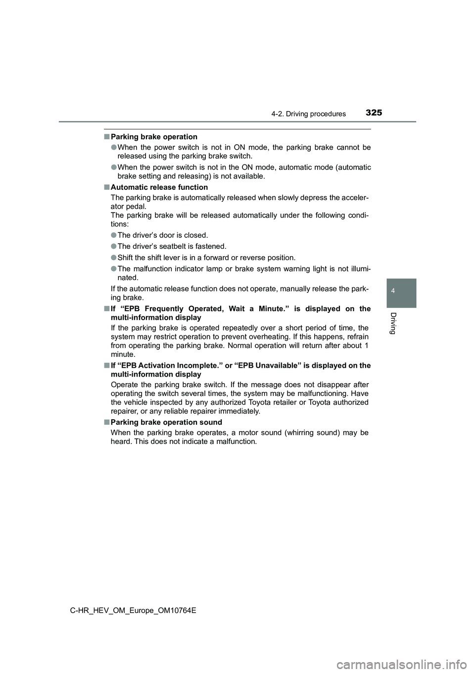 TOYOTA C-HR 2023  Owners Manual 3254-2. Driving procedures
4
Driving
C-HR_HEV_OM_Europe_OM10764E
■Parking brake operation 
● When  the  power  switch  is  not  in  ON  mode,  the  parking  brake  cannot  be 
released using the p