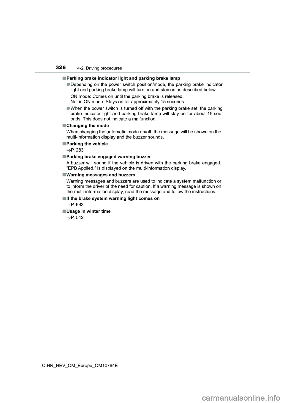 TOYOTA C-HR 2023  Owners Manual 3264-2. Driving procedures
C-HR_HEV_OM_Europe_OM10764E 
■ Parking brake indicator light and parking brake lamp 
● Depending  on  the  power  switch  position/mode,  the  parking  brake indicator 
