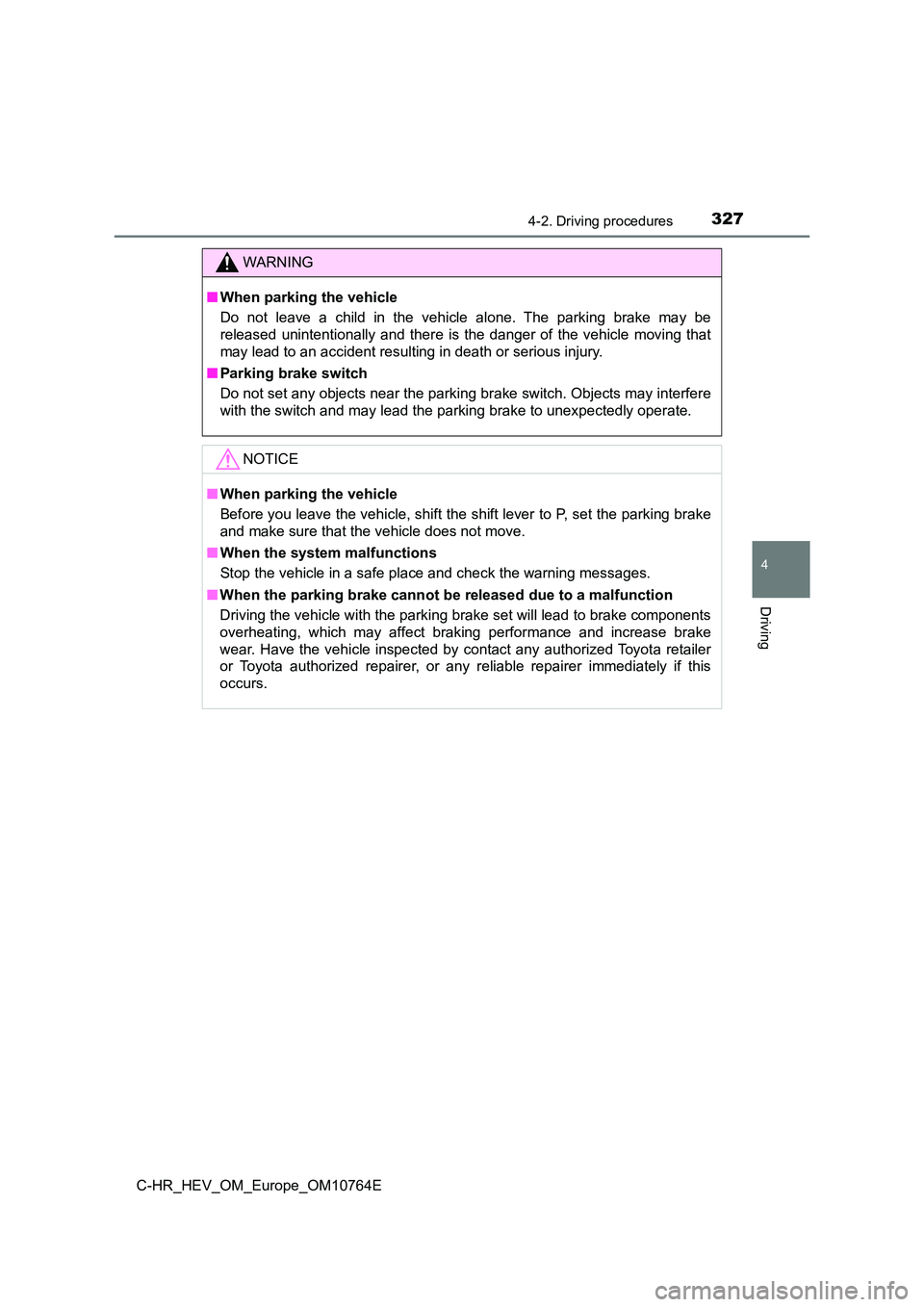 TOYOTA C-HR 2023  Owners Manual 3274-2. Driving procedures
4
Driving
C-HR_HEV_OM_Europe_OM10764E
WARNING
■When parking the vehicle 
Do  not  leave  a  child  in  the  vehicle  alone.  The  parking  brake  ma y  be 
released  unint