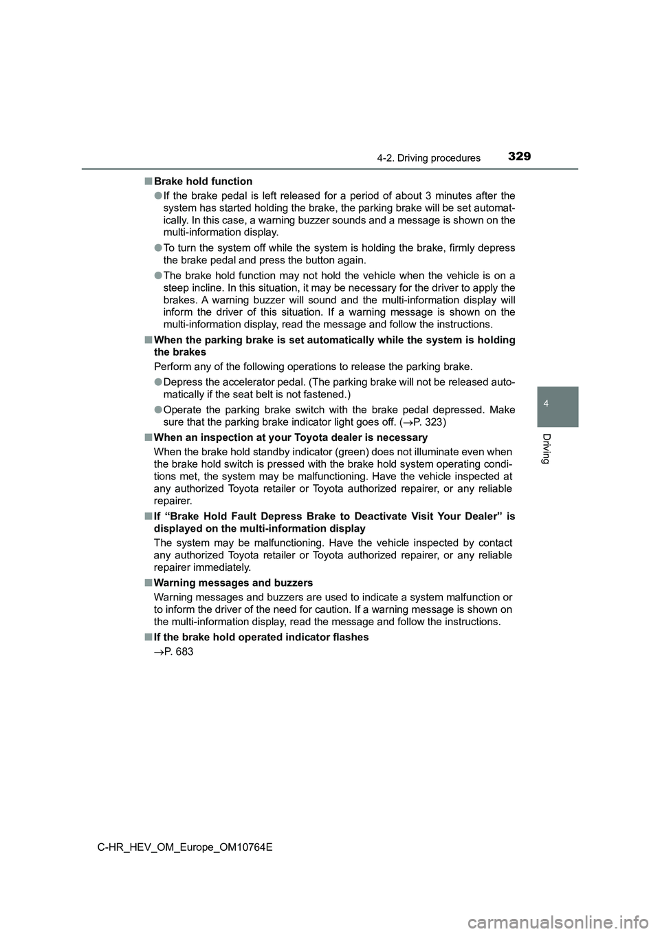 TOYOTA C-HR 2023  Owners Manual 3294-2. Driving procedures
4
Driving
C-HR_HEV_OM_Europe_OM10764E 
■ Brake hold function 
● If  the  brake  pedal  is  left  released  for  a  period  of  about  3  minutes  after  the 
system has 