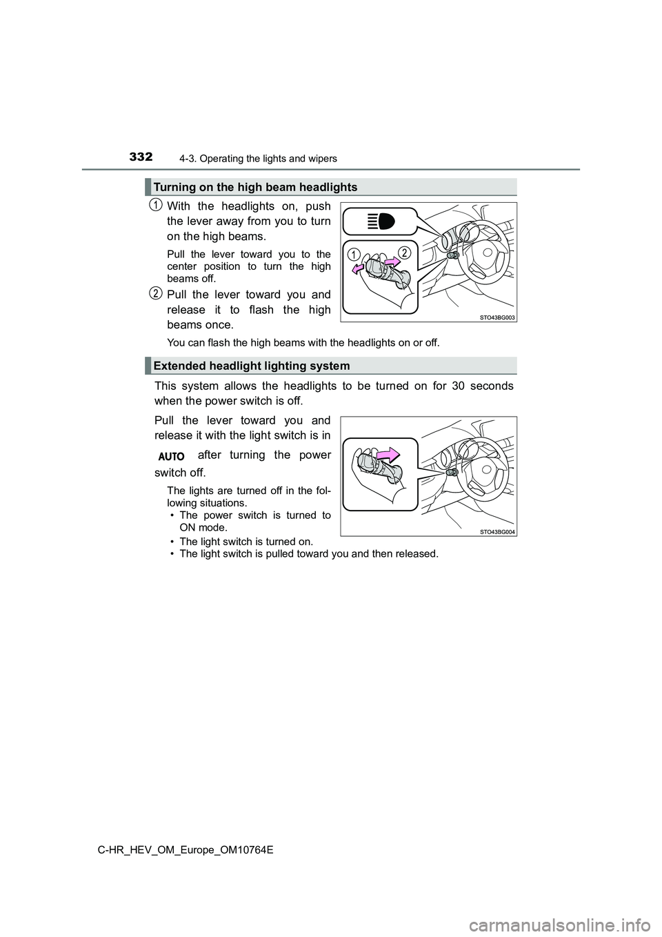 TOYOTA C-HR 2023  Owners Manual 3324-3. Operating the lights and wipers
C-HR_HEV_OM_Europe_OM10764E
With  the  headlights  on,  push 
the lever away from you to turn 
on the high beams. 
Pull the lever toward you to the 
center  pos
