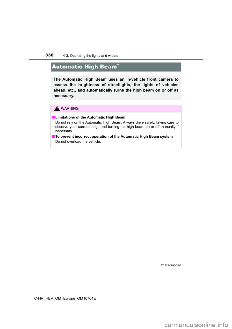 TOYOTA C-HR 2023  Owners Manual 3364-3. Operating the lights and wipers
C-HR_HEV_OM_Europe_OM10764E
Automatic High Beam
: If equipped
The  Automatic  High  Beam  uses  an  in-vehicle  front  camera  to 
assess  the  brightness