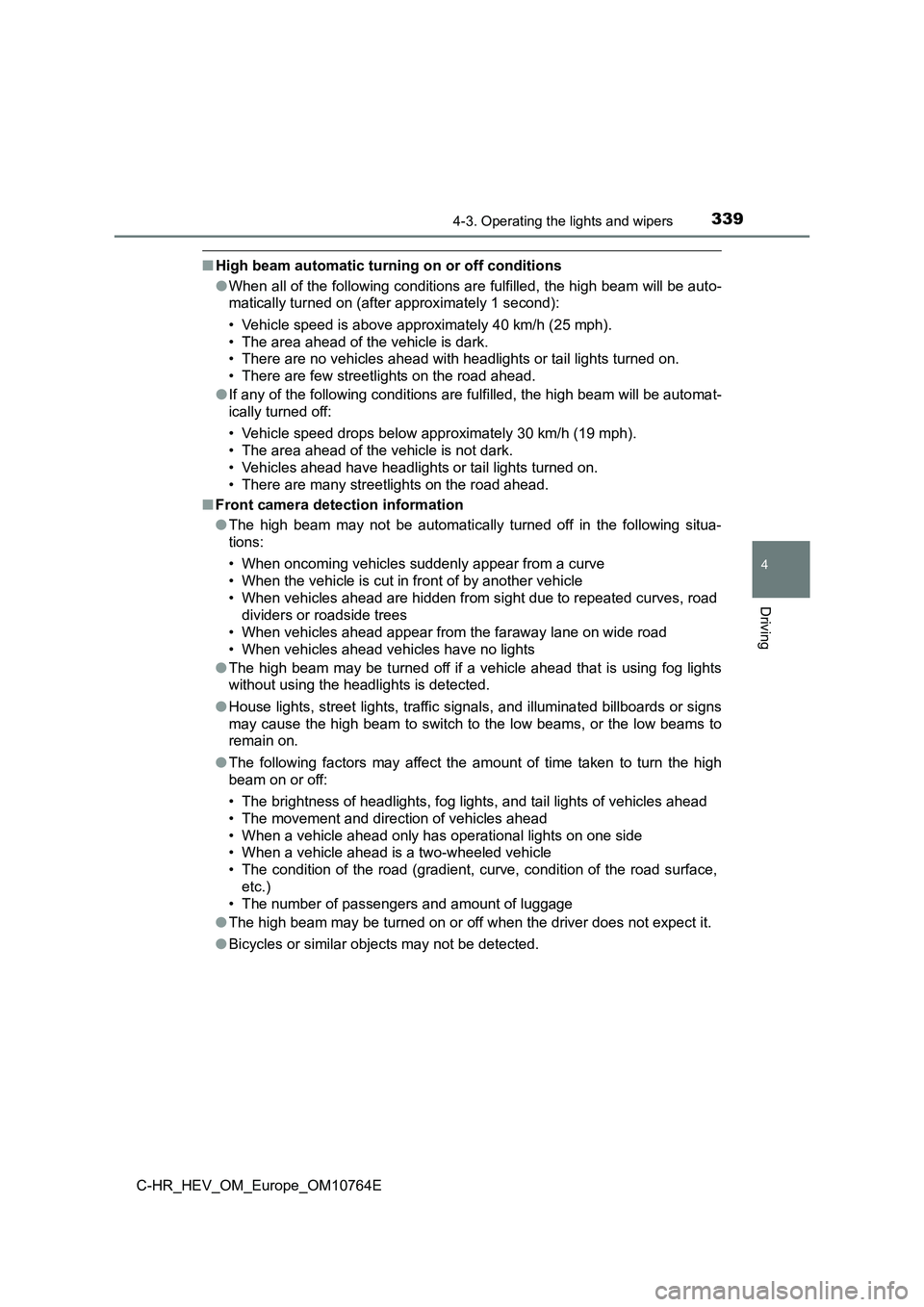 TOYOTA C-HR 2023  Owners Manual 3394-3. Operating the lights and wipers
4
Driving
C-HR_HEV_OM_Europe_OM10764E
■High beam automatic turning on or off conditions 
● When all of the following conditions are fulfilled, the high beam