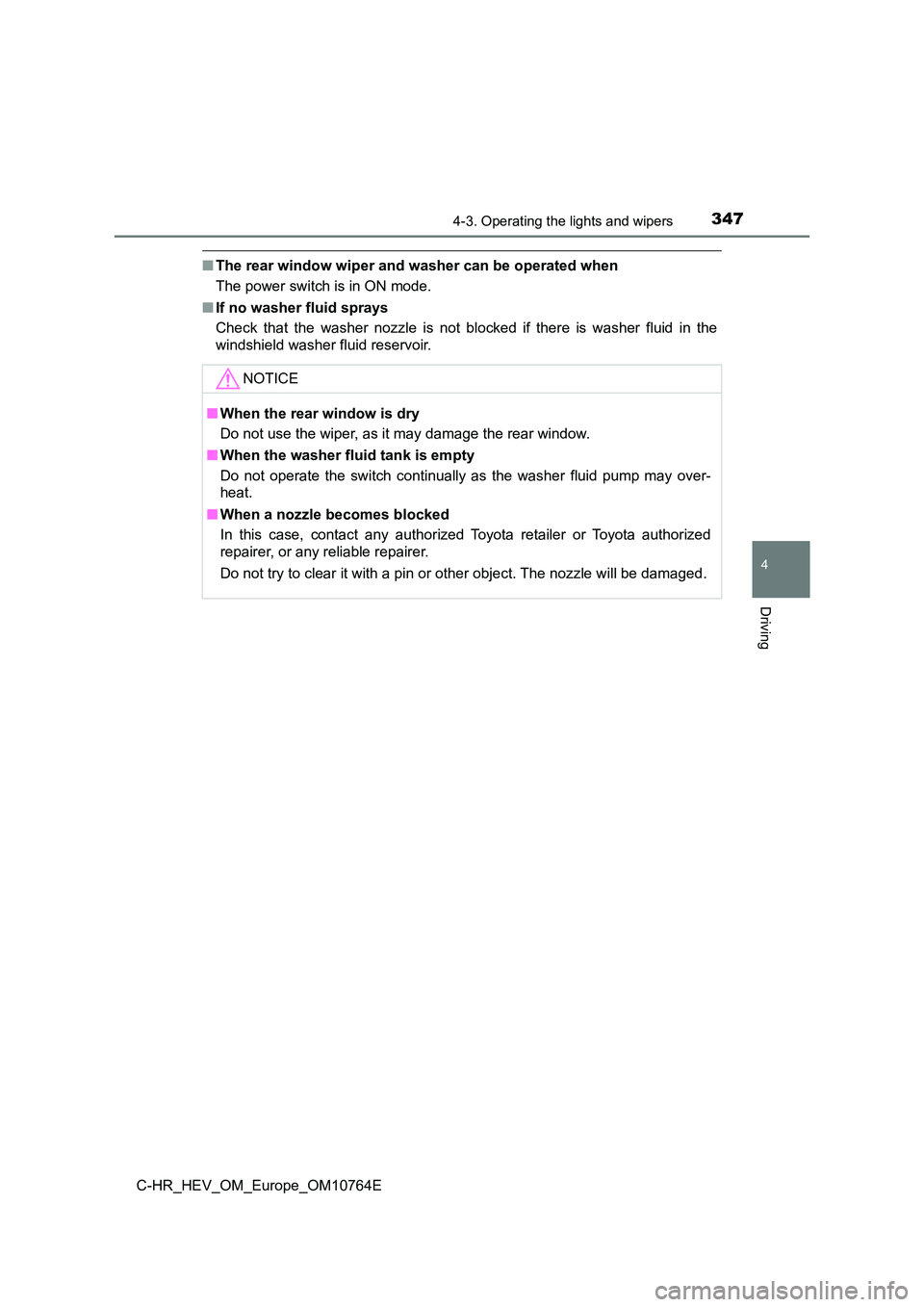 TOYOTA C-HR 2023  Owners Manual 3474-3. Operating the lights and wipers
4
Driving
C-HR_HEV_OM_Europe_OM10764E
■The rear window wiper and washer can be operated when 
The power switch is in ON mode. 
■ If no washer fluid sprays 
