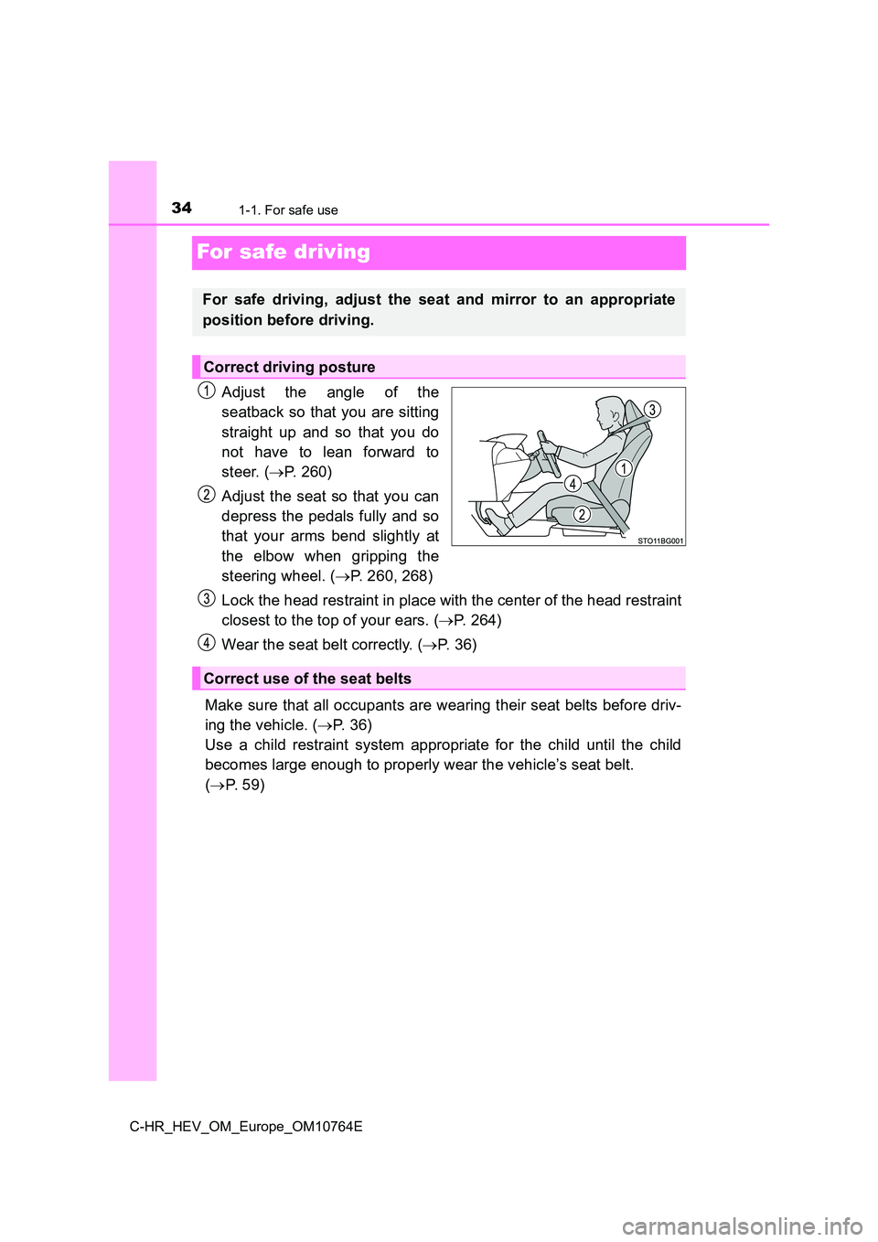 TOYOTA C-HR 2023  Owners Manual 341-1. For safe use
C-HR_HEV_OM_Europe_OM10764E
For safe driving
Adjust  the  angle  of  the 
seatback so that you are sitting 
straight  up  and  so  that  you  do 
not  have  to  lean  forward  to 
