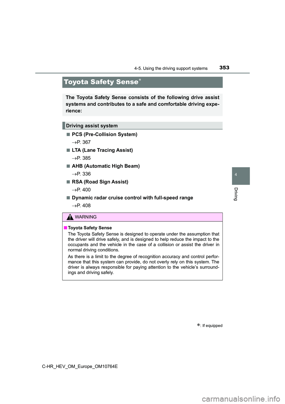 TOYOTA C-HR 2023  Owners Manual 353
4
4-5. Using the driving support systems
Driving
C-HR_HEV_OM_Europe_OM10764E
Toyota Safety Sense
■PCS (Pre-Collision System) 
 P.   3 6 7
■LTA (Lane Tracing Assist) 
 P.   3 8 5
■AH