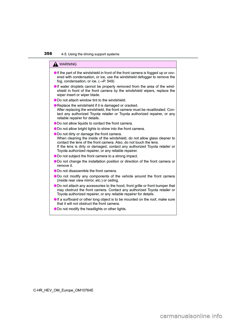 TOYOTA C-HR 2023  Owners Manual 3564-5. Using the driving support systems
C-HR_HEV_OM_Europe_OM10764E
WARNING
●If the part of the windshield in front of the front camera is fogged up or cov- 
ered with condensation, or ice, use th