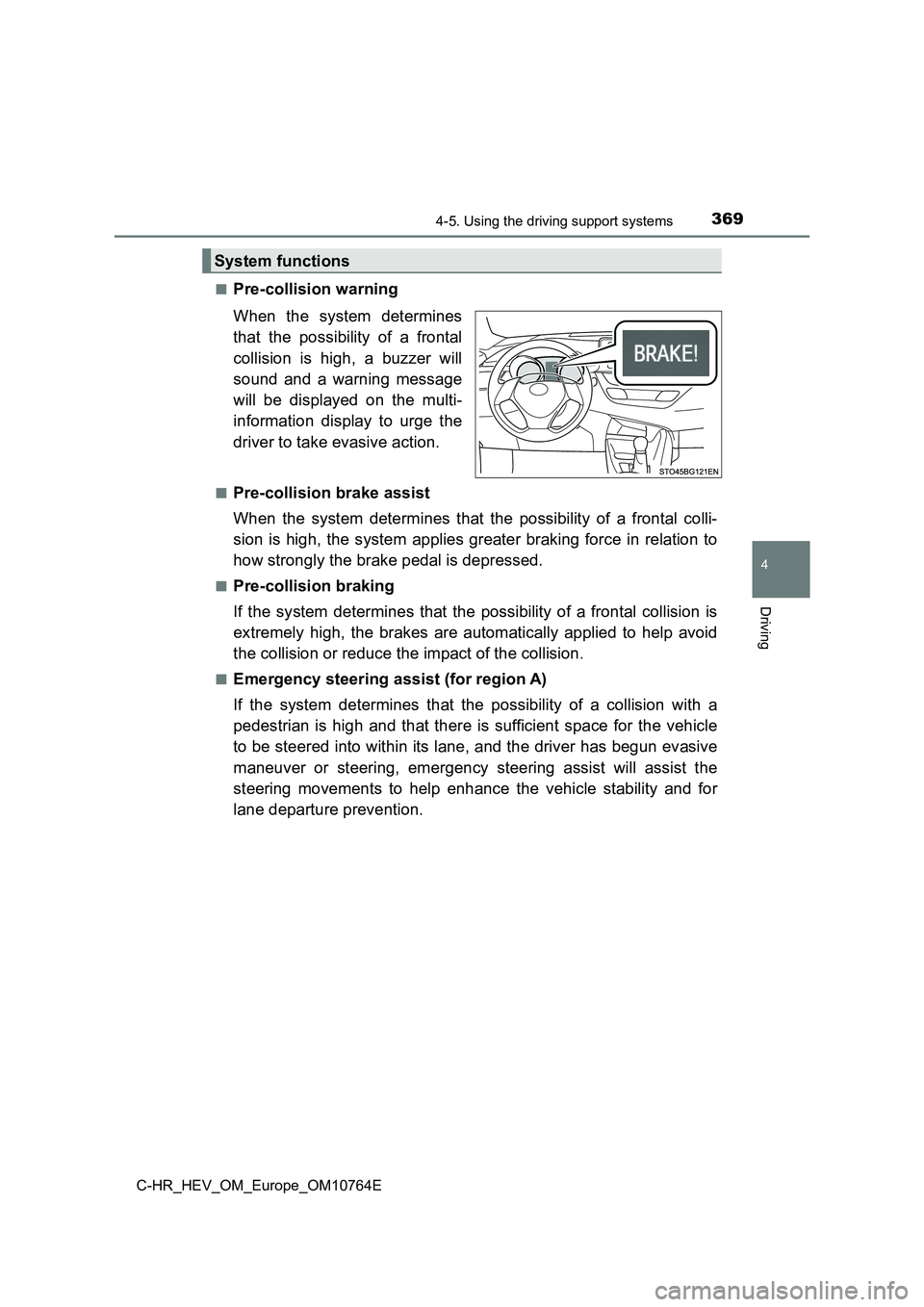 TOYOTA C-HR 2023  Owners Manual 3694-5. Using the driving support systems
4
Driving
C-HR_HEV_OM_Europe_OM10764E 
■Pre-collision warning 
When  the  system  determines 
that  the  possibility  of  a  frontal 
collision  is  high,  
