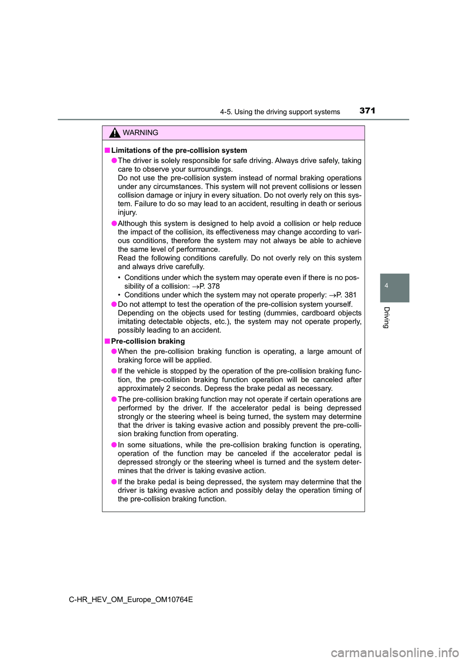 TOYOTA C-HR 2023  Owners Manual 3714-5. Using the driving support systems
4
Driving
C-HR_HEV_OM_Europe_OM10764E
WARNING
■Limitations of the pre-collision system 
● The driver is solely responsible for safe driving. Always drive 