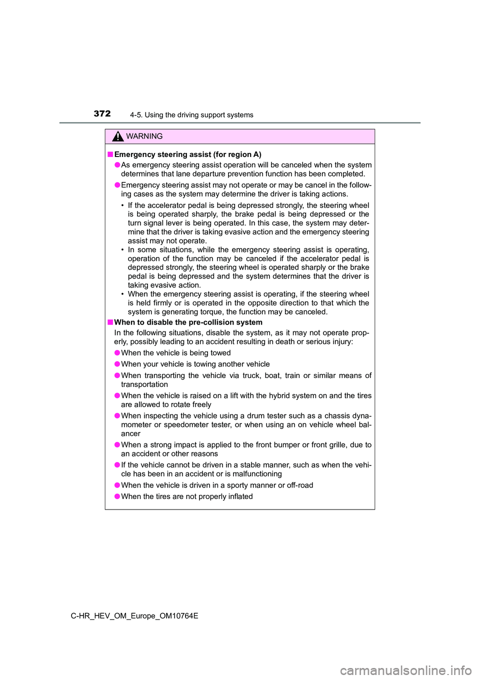 TOYOTA C-HR 2023  Owners Manual 3724-5. Using the driving support systems
C-HR_HEV_OM_Europe_OM10764E
WARNING
■Emergency steering assist (for region A) 
● As emergency steering assist operation will be canceled when the system 
