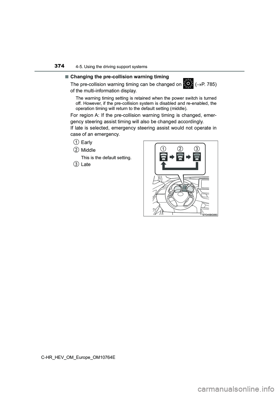 TOYOTA C-HR 2023  Owners Manual 3744-5. Using the driving support systems
C-HR_HEV_OM_Europe_OM10764E 
■Changing the pre-collision warning timing
The pre-collision warning timing can be changed on   (P. 785) 
of the multi-infor