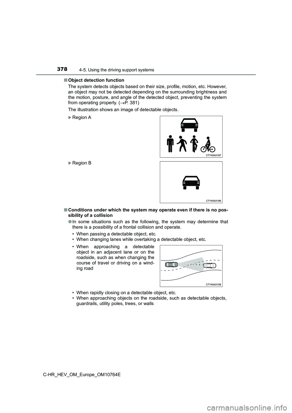TOYOTA C-HR 2023  Owners Manual 3784-5. Using the driving support systems
C-HR_HEV_OM_Europe_OM10764E 
■ Object detection function 
The system detects objects based on their size, profile, motion , etc. However, 
an object may not