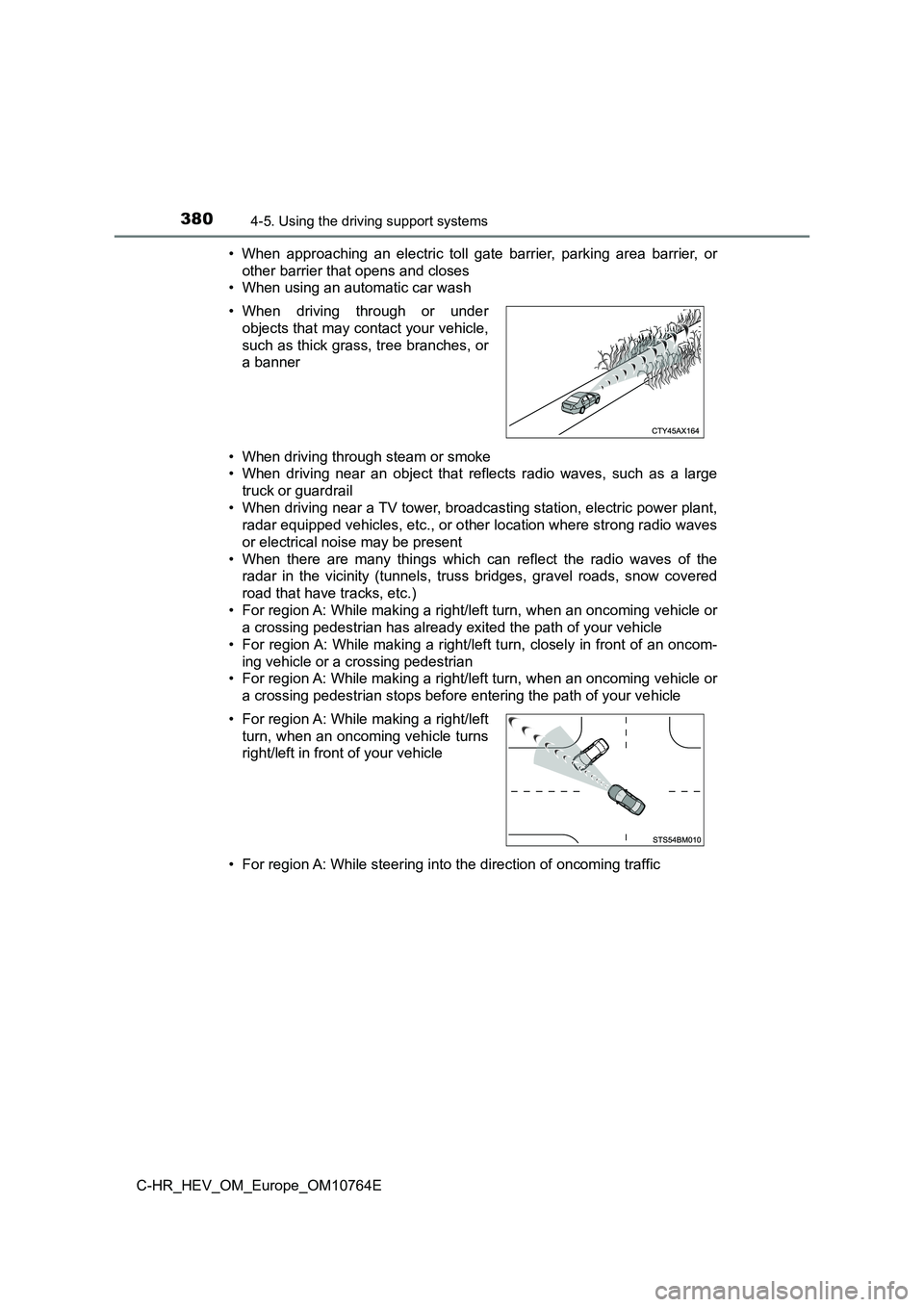 TOYOTA C-HR 2023  Owners Manual 3804-5. Using the driving support systems
C-HR_HEV_OM_Europe_OM10764E 
• When  approaching  an  electric  toll  gate  barrier,  parking  area  b arrier,  or 
other barrier that opens and closes 
•