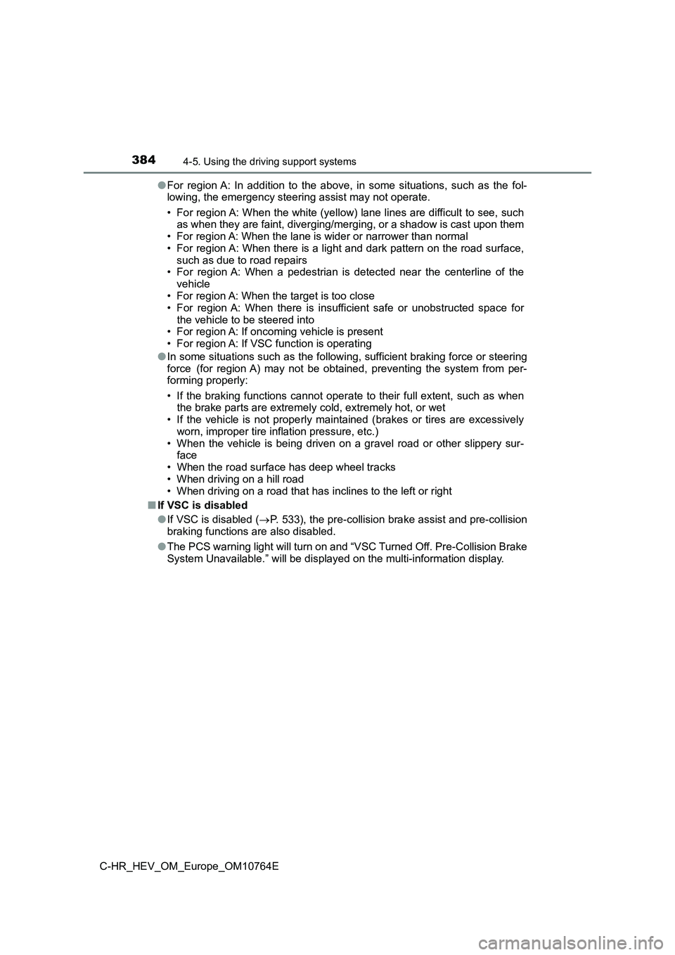 TOYOTA C-HR 2023  Owners Manual 3844-5. Using the driving support systems
C-HR_HEV_OM_Europe_OM10764E 
● For  region A:  In  addition  to  the  above,  in  some  situations,  such  as  the  fol- 
lowing, the emergency steering ass