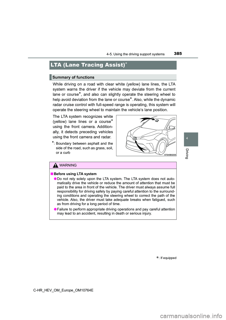 TOYOTA C-HR 2023  Owners Manual 385
4
4-5. Using the driving support systems
Driving
C-HR_HEV_OM_Europe_OM10764E
LTA (Lane Tracing Assist)
While  driving  on  a  road  with  clear  white  (yellow)  lane  lines,  the  LTA 
system 