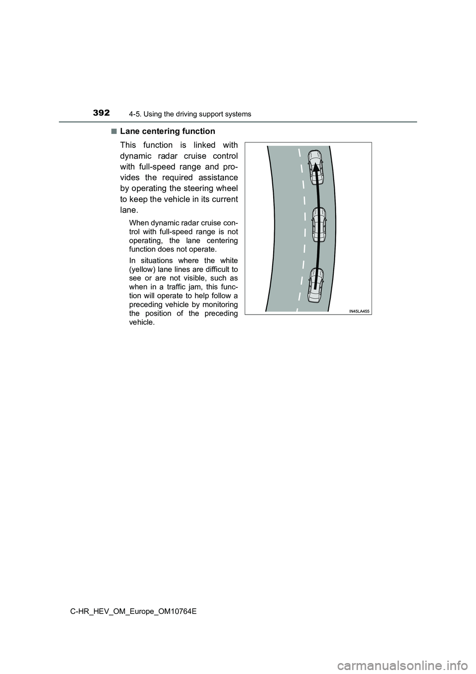 TOYOTA C-HR 2023  Owners Manual 3924-5. Using the driving support systems
C-HR_HEV_OM_Europe_OM10764E 
■Lane centering function 
This  function  is  linked  with 
dynamic  radar  cruise  control 
with  full-speed  range  and  pro-