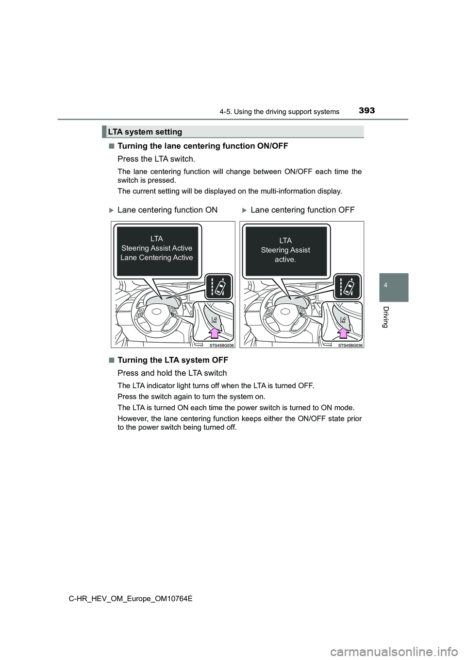 TOYOTA C-HR 2023  Owners Manual 3934-5. Using the driving support systems
4
Driving
C-HR_HEV_OM_Europe_OM10764E 
■Turning the lane centering function ON/OFF 
Press the LTA switch.
The  lane  centering  function  will  change  betw