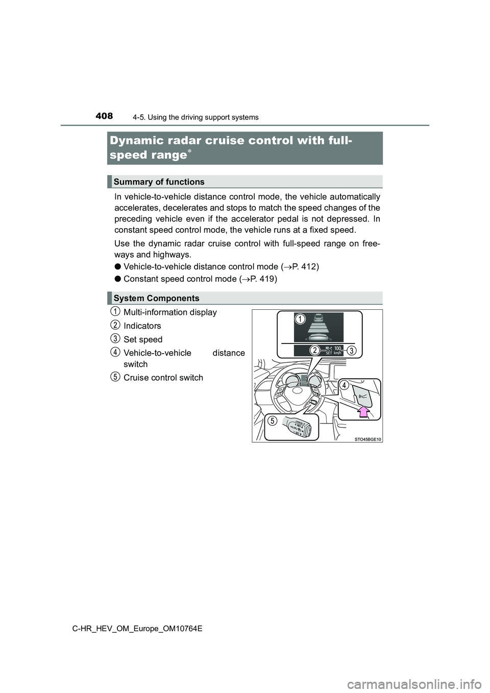 TOYOTA C-HR 2023  Owners Manual 4084-5. Using the driving support systems
C-HR_HEV_OM_Europe_OM10764E
Dynamic radar cruise control with full- 
speed range
In  vehicle-to-vehicle  distance  control  mode,  the vehicle automa ti