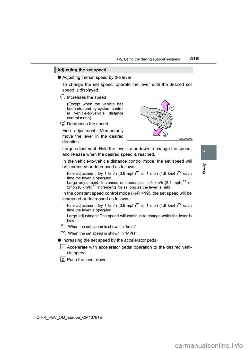 TOYOTA C-HR 2023  Owners Manual 4154-5. Using the driving support systems
4
Driving
C-HR_HEV_OM_Europe_OM10764E
●Adjusting the set speed by the lever 
To  change  the  set  speed,  operate  the  lever  until  the  desired  se t 
s