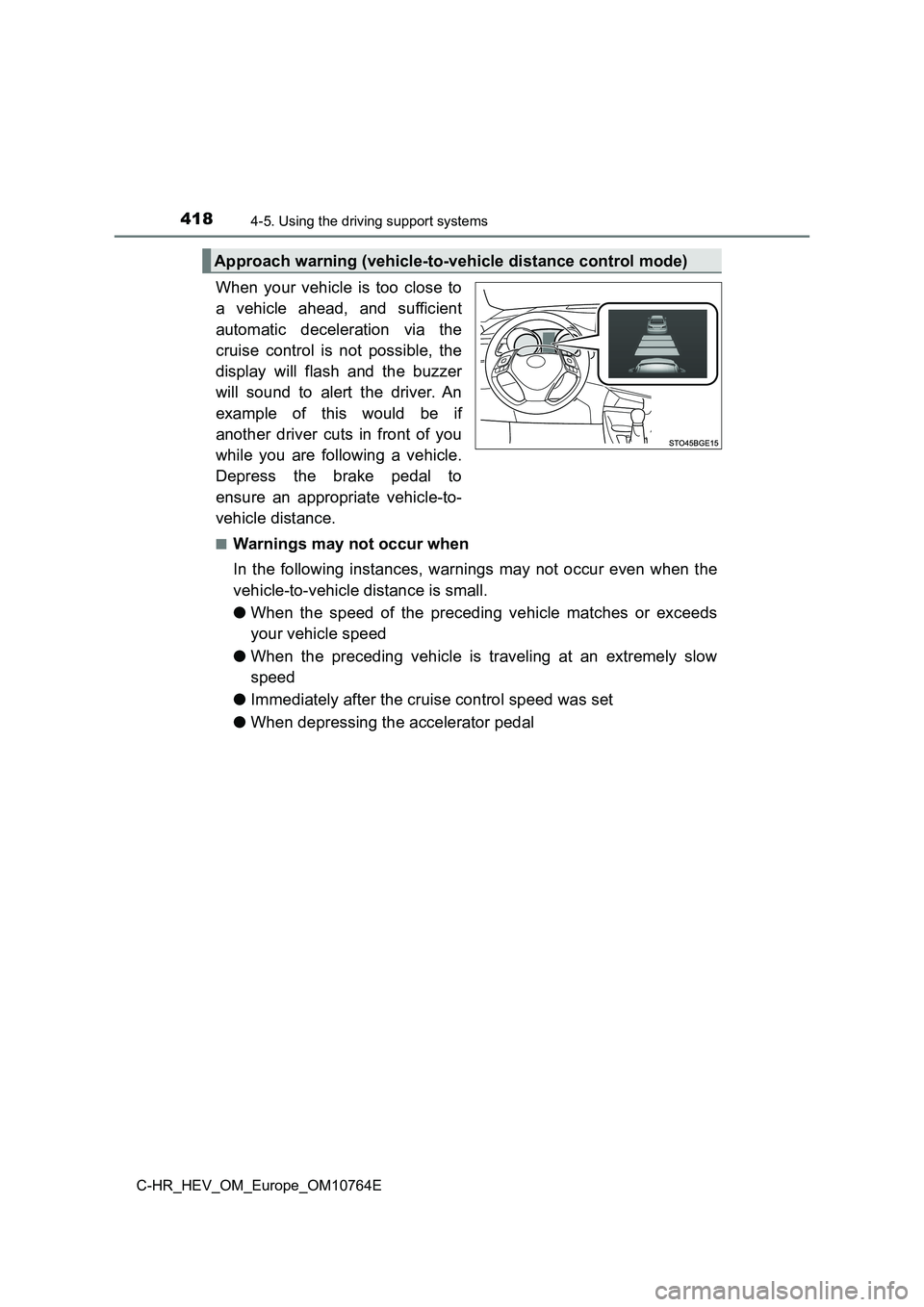 TOYOTA C-HR 2023  Owners Manual 4184-5. Using the driving support systems
C-HR_HEV_OM_Europe_OM10764E
When  your  vehicle  is  too  close  to 
a  vehicle  ahead,  and  sufficient 
automatic  deceleration  via  the 
cruise  control  