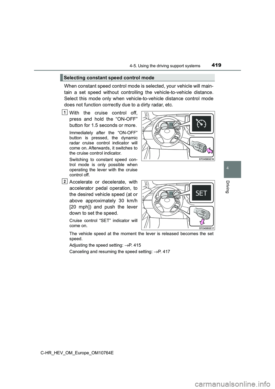 TOYOTA C-HR 2023  Owners Manual 4194-5. Using the driving support systems
4
Driving
C-HR_HEV_OM_Europe_OM10764E
When constant speed control mode is selected, your vehicle will main- 
tain  a  set  speed  without  controlling  the  v