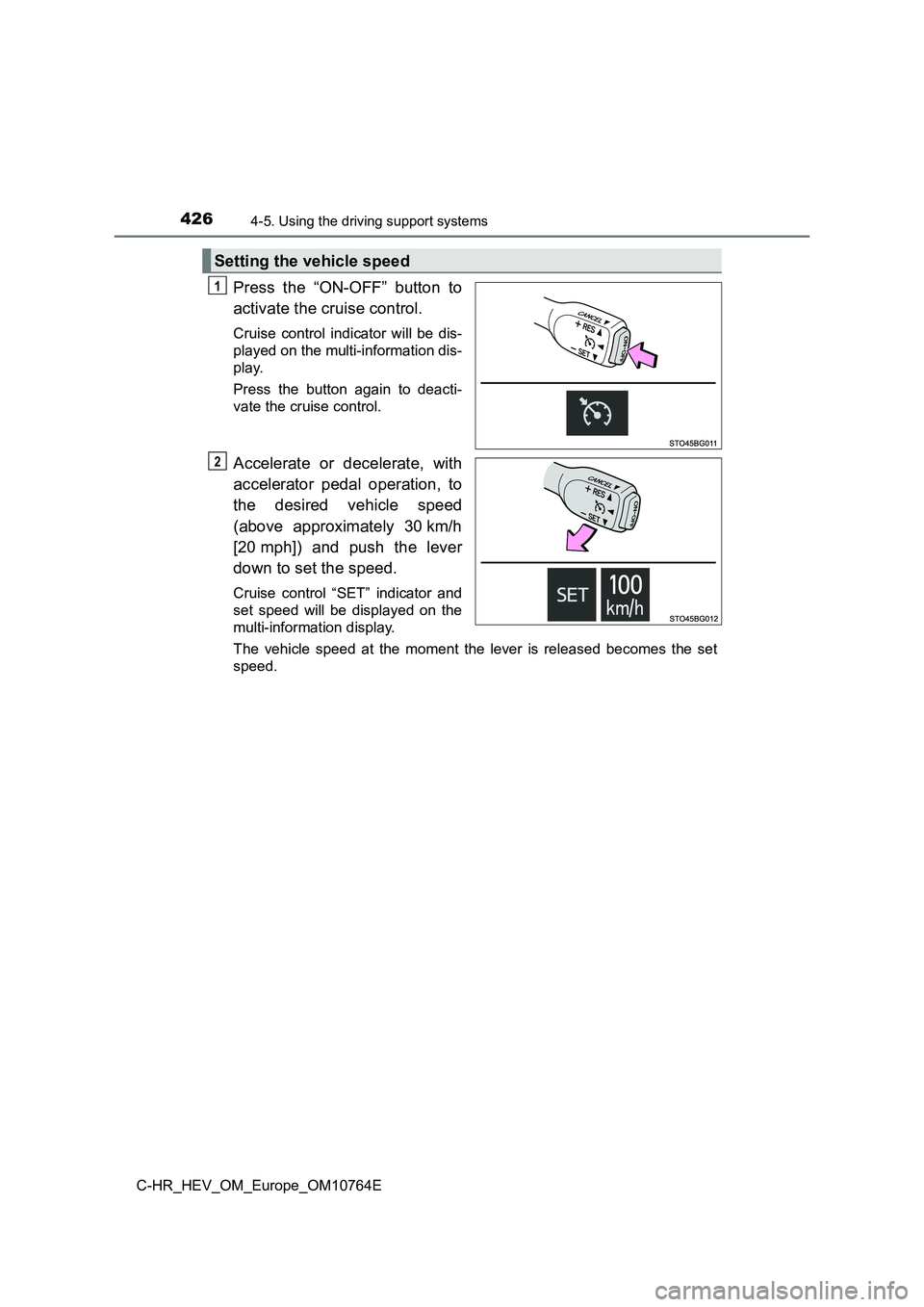 TOYOTA C-HR 2023  Owners Manual 4264-5. Using the driving support systems
C-HR_HEV_OM_Europe_OM10764E
Press  the  “ON-OFF”  button  to 
activate the cruise control. 
Cruise  control  indicator  will  be  dis- 
played on the mult