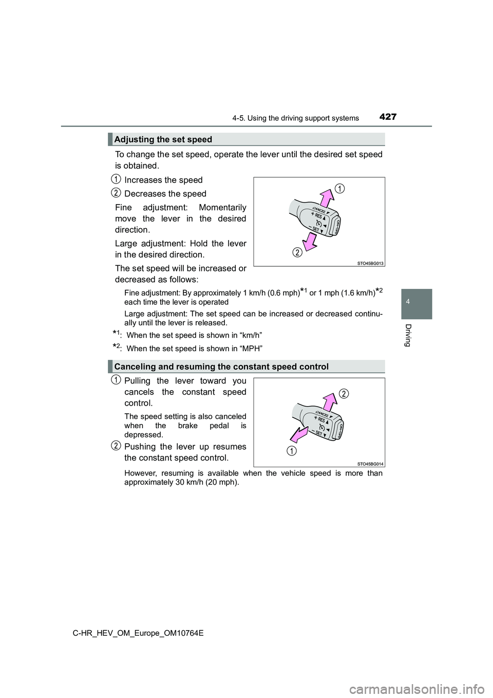 TOYOTA C-HR 2023  Owners Manual 4274-5. Using the driving support systems
4
Driving
C-HR_HEV_OM_Europe_OM10764E
To change the set speed, operate the lever until the desired set speed 
is obtained. 
Increases the speed 
Decreases the