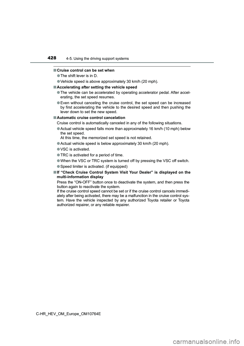 TOYOTA C-HR 2023  Owners Manual 4284-5. Using the driving support systems
C-HR_HEV_OM_Europe_OM10764E
■Cruise control can be set when 
● The shift lever is in D. 
● Vehicle speed is above approximately 30 km/h (20 mph). 
■ A