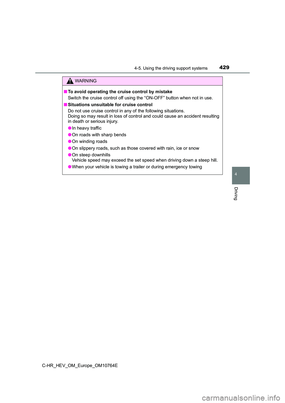 TOYOTA C-HR 2023  Owners Manual 4294-5. Using the driving support systems
4
Driving
C-HR_HEV_OM_Europe_OM10764E
WARNING
■To avoid operating the cruise control by mistake 
Switch the cruise control off using the “ON-OFF” button