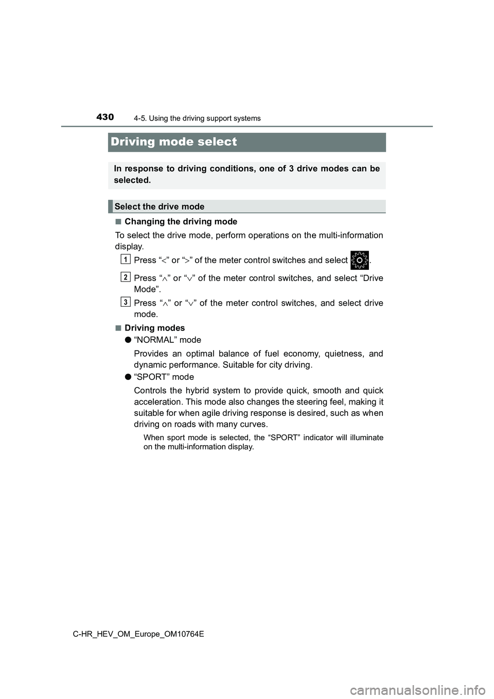 TOYOTA C-HR 2023  Owners Manual 4304-5. Using the driving support systems
C-HR_HEV_OM_Europe_OM10764E
Driving mode select
■Changing the driving mode 
To select the drive mode, perform operations on the multi-infor mation 
display.