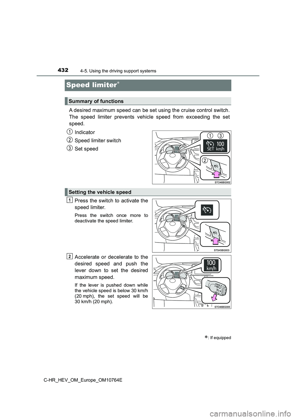 TOYOTA C-HR 2023  Owners Manual 4324-5. Using the driving support systems
C-HR_HEV_OM_Europe_OM10764E
Speed limiter
A desired maximum speed can be set using the cruise control switch. 
The  speed  limiter  prevents  vehicle  spee