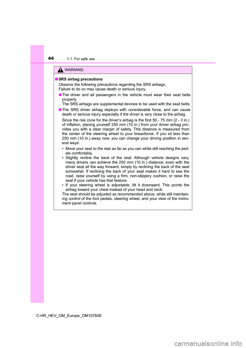 TOYOTA C-HR 2023  Owners Manual 441-1. For safe use
C-HR_HEV_OM_Europe_OM10764E
WARNING
■SRS airbag precautions 
Observe the following precautions regarding the SRS airbags.  
Failure to do so may cause death or serious injury. 
