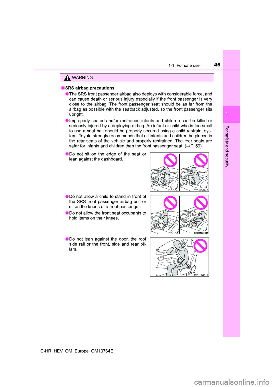 TOYOTA C-HR 2023  Owners Manual 451-1. For safe use
1
For safety and security
C-HR_HEV_OM_Europe_OM10764E
WARNING
■SRS airbag precautions 
● The SRS front passenger airbag also deploys with considerable force, and 
can  cause de