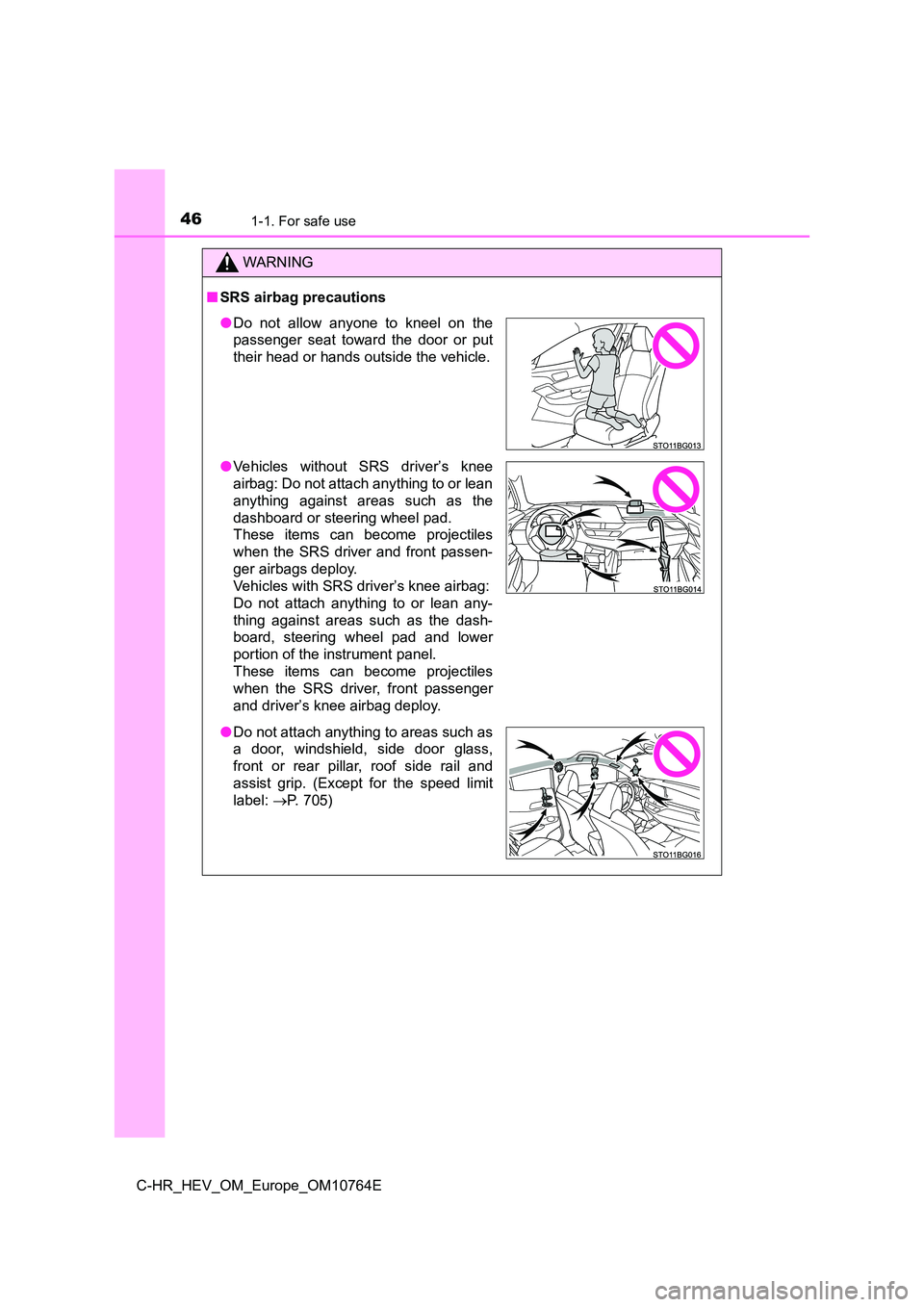 TOYOTA C-HR 2023  Owners Manual 461-1. For safe use
C-HR_HEV_OM_Europe_OM10764E
WARNING
■SRS airbag precautions
●Do  not  allow  anyone  to  kneel  on  the 
passenger  seat  toward  the  door  or  put 
their head or hands outsid