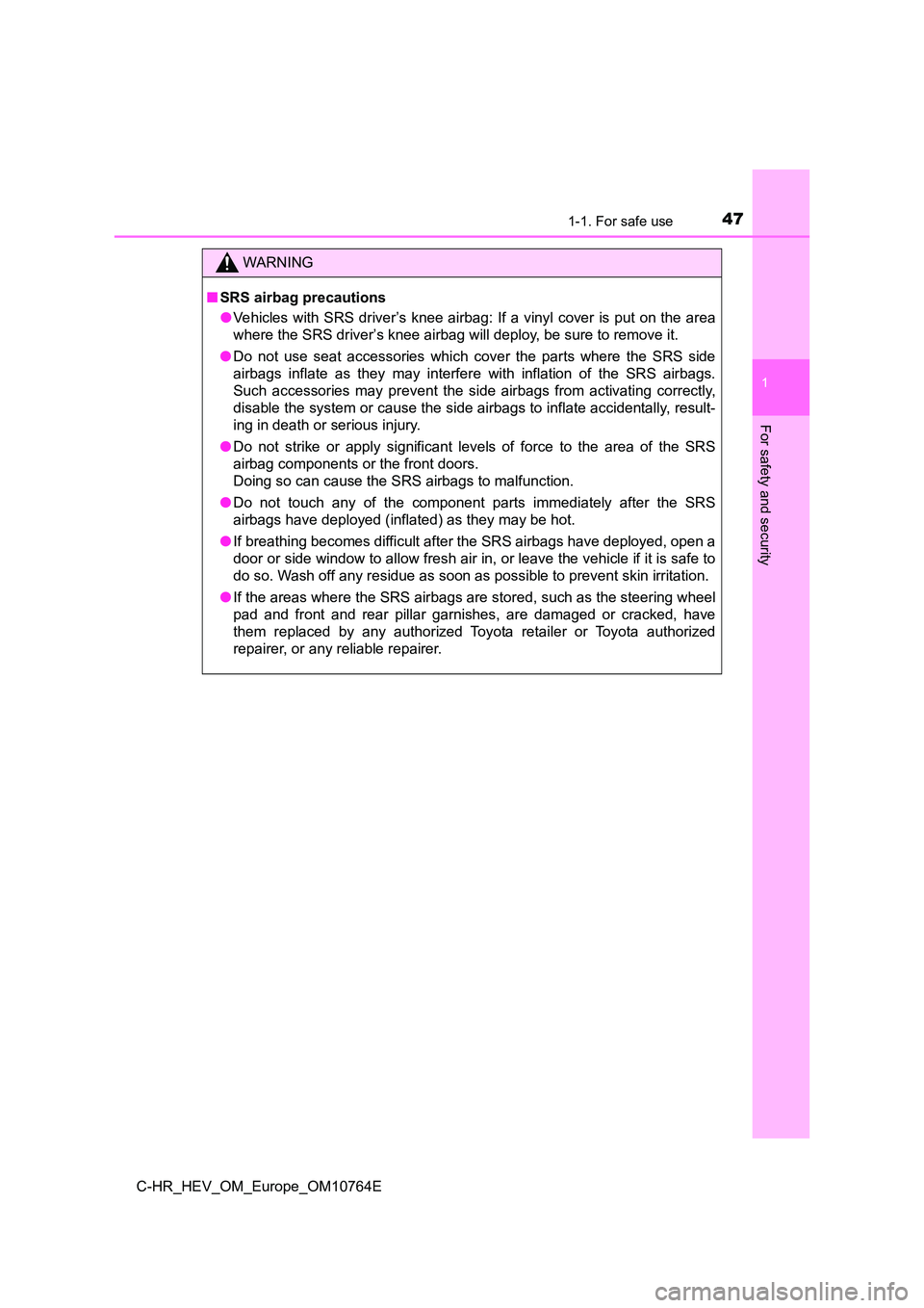 TOYOTA C-HR 2023  Owners Manual 471-1. For safe use
1
For safety and security
C-HR_HEV_OM_Europe_OM10764E
WARNING
■SRS airbag precautions 
● Vehicles  with  SRS driver’s  knee  airbag:  If a  vinyl  cover  is  put  on the  are