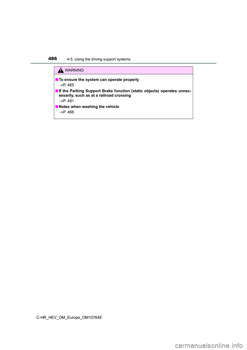 TOYOTA C-HR 2023  Owners Manual 4864-5. Using the driving support systems
C-HR_HEV_OM_Europe_OM10764E
WARNING
■To ensure the system can operate properly
P. 465 
■ If  the  Parking  Support  Brake  function  (static  objects) 