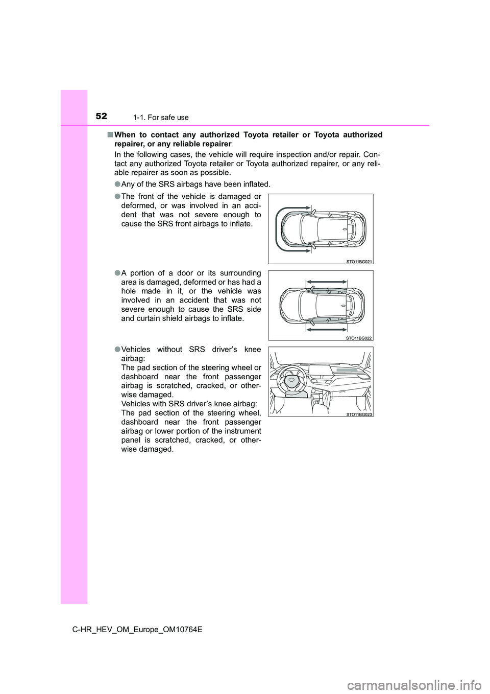 TOYOTA C-HR 2023  Owners Manual 521-1. For safe use
C-HR_HEV_OM_Europe_OM10764E 
■ When  to  contact  any  authorized  Toyota  retailer  or  Toyota  authorized 
repairer, or any reliable repairer 
In  the  following  cases,  the  