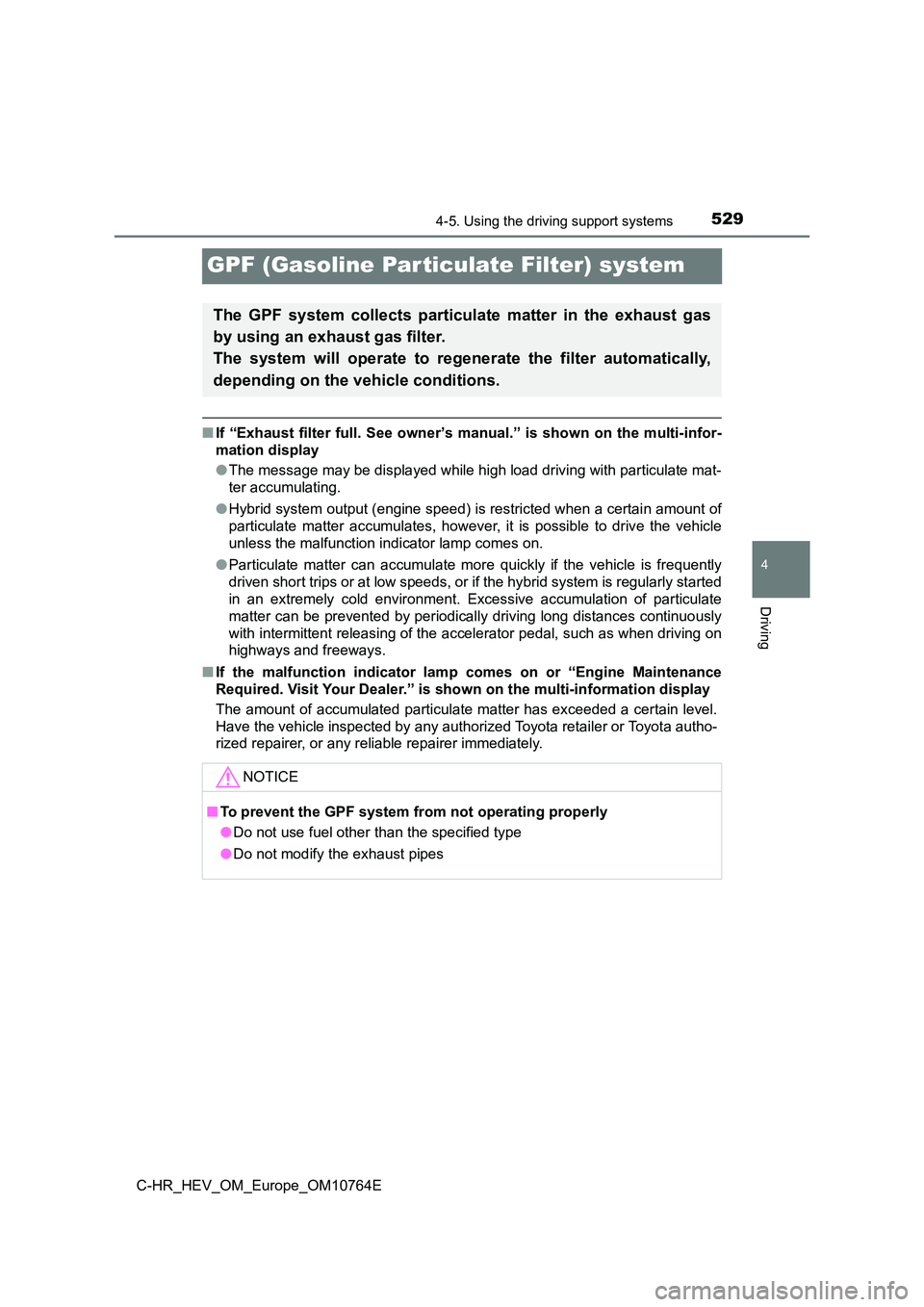 TOYOTA C-HR 2023  Owners Manual 529
4
4-5. Using the driving support systems
Driving
C-HR_HEV_OM_Europe_OM10764E
GPF (Gasoline Par ticulate Filter) system
■If  “Exhaust  filter  full.  See owner’s  manual.”  is  shown  on  t