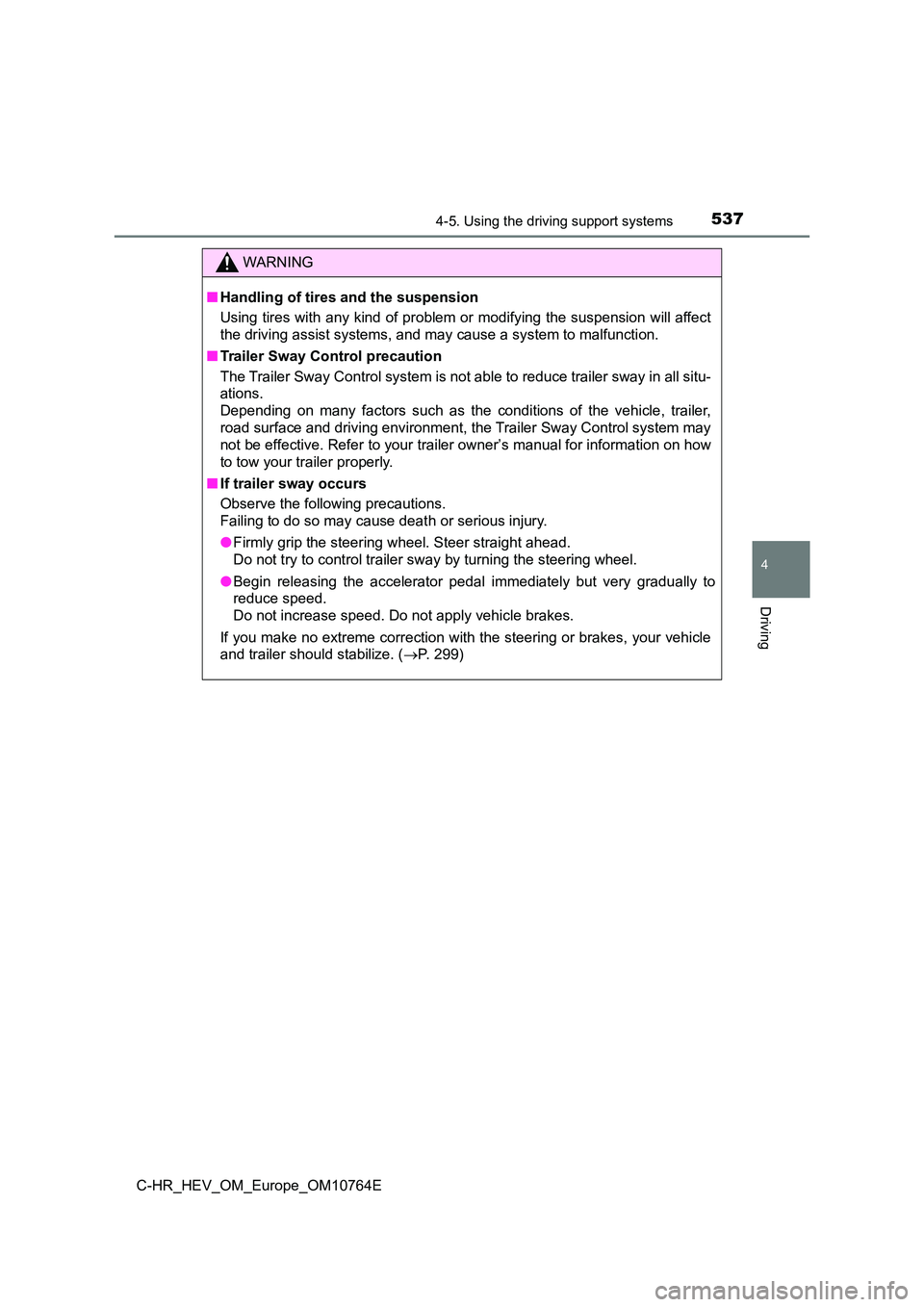 TOYOTA C-HR 2023  Owners Manual 5374-5. Using the driving support systems
4
Driving
C-HR_HEV_OM_Europe_OM10764E
WARNING
■Handling of tires and the suspension 
Using tires with any kind of problem or modifying the suspensio n will 