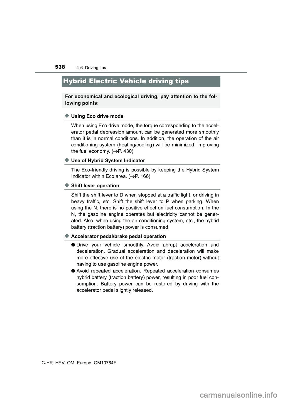 TOYOTA C-HR 2023  Owners Manual 5384-6. Driving tips
C-HR_HEV_OM_Europe_OM10764E
Hybrid Electric Vehicle driving tips
◆Using Eco drive mode 
When using Eco drive mode, the torque corresponding to the acce l- 
erator  pedal  depres