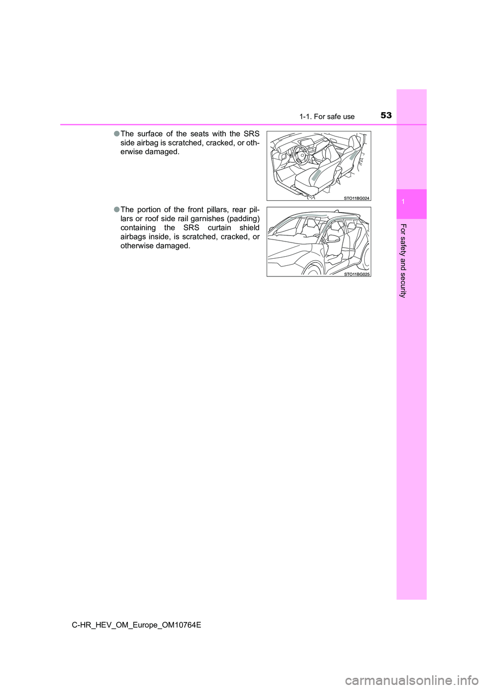 TOYOTA C-HR 2023  Owners Manual 531-1. For safe use
1
For safety and security
C-HR_HEV_OM_Europe_OM10764E 
● The  surface  of  the  seats  with  the  SRS 
side airbag is scratched, cracked, or oth- 
erwise damaged. 
● The  porti