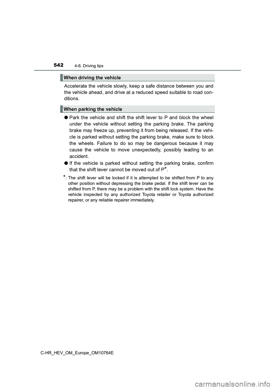 TOYOTA C-HR 2023  Owners Manual 5424-6. Driving tips
C-HR_HEV_OM_Europe_OM10764E
Accelerate the vehicle slowly, keep a safe distance between you and 
the vehicle ahead, and drive at a reduced speed suitable to roa d con- 
ditions.  
