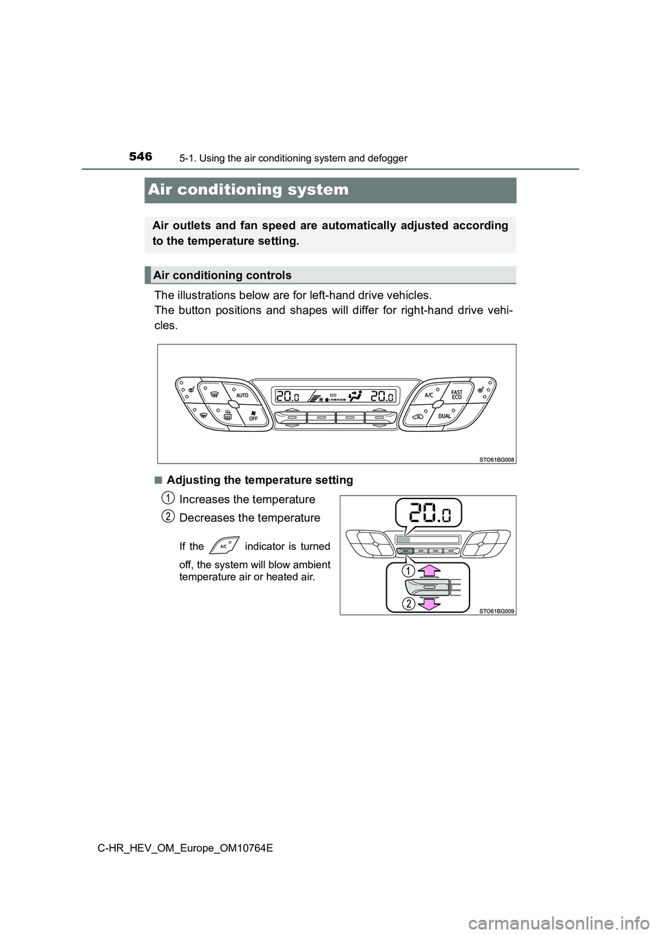 TOYOTA C-HR 2023  Owners Manual 5465-1. Using the air conditioning system and defogger
C-HR_HEV_OM_Europe_OM10764E
Air conditioning system
The illustrations below are for left-hand drive vehicles. 
The  button  positions  and  shape
